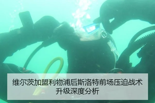 维尔茨加盟利物浦后斯洛特前场压迫战术升级深度分析